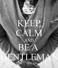 Keep calm and be a gentleman
